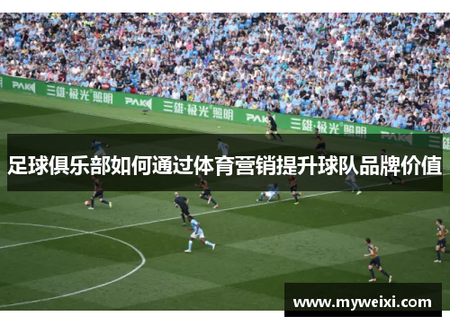 足球俱乐部如何通过体育营销提升球队品牌价值
